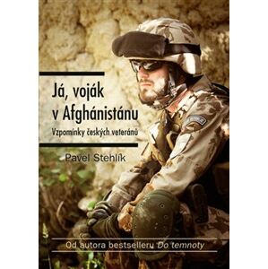 Já, voják z Afghánistánu. Vzpomínky českých veteránů - Pavel Stehlík