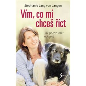 Vím, co mi chceš říct. Jak porozumět řeči psů - Stephanie Lang von Langen