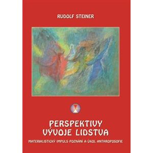 Perspektivy vývoje lidstva. materialistický impuls poznání a úkol anthroposofie - Rudolf Steiner