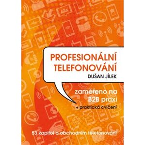 Profesionální telefonování. 53 kapitol o obchodním telefonování - Dušan Jílek