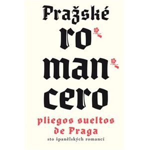 Pražské romancero / Pliegos sueltos de Praga. sto španělských romancí