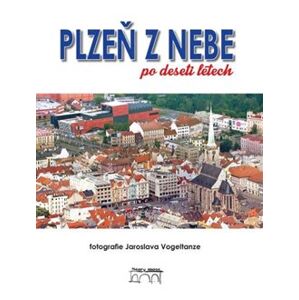 Plzeň z nebe po deseti letech. fotografie Jaroslava Vogeltanze - Petr Flachs, Zdeněk Hůrka, Petr Mazný