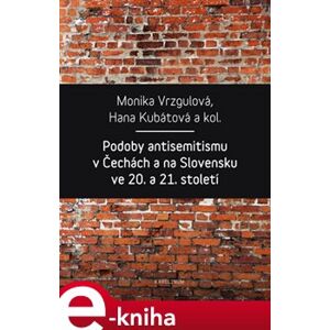 Podoby antisemitismu v Čechách a na Slovensku v 20. a 21. století - Hana Kubátová, Monika Vrzgulová e-kniha