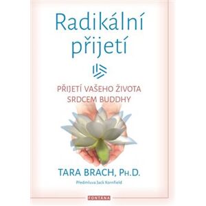 Radikální přijetí. Přijetí vašeho života srdcem Buddhy - Tara Brach