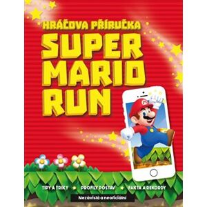 Super Mario Run. Nezávislá a neoficiální Hráčova příručka - kolektiv
