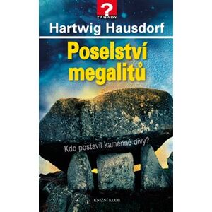 Poselství megalitů. Kdo postavil kamenné divy? - Hartwig Hausdorf