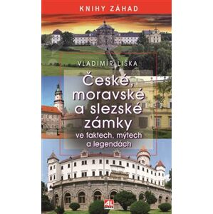 České, moravské a slezské zámky ve faktech, mýtech a legendách - Vladimír Liška