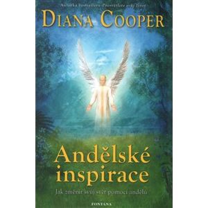 Andělské inspirace. Jak změnit svůj svět pomocí andělů - Diana Cooper