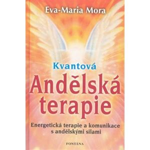 Kvantová Andělská terapie. Energetická terapie a komunikace s andělskými silami - Eva-Maria Mora
