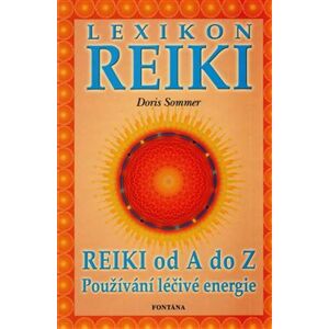 Lexikon reiki. Reiki od A do Z - Používání léčivé energie - Doris Sommerová