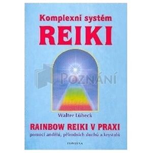 Komplexní systém Reiki. Rainbow Reiki v praxi - Walter Lübeck