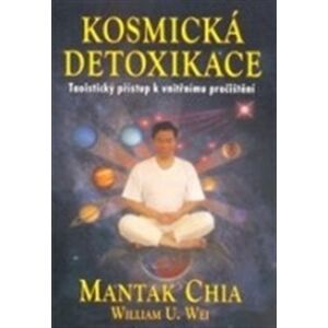 Kosmická detoxikace. Taoistický přístup k vnitřnímu pročištění - Mantak Chia, William U. Wei