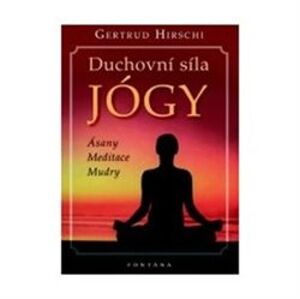 Duchovní síla jógy. Ásany, meditace, mudry - Gertrud Hirschi