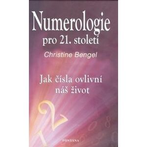 Numerologie pro 21. století. Jak čísla ovlivní náš život - Christine Bengel