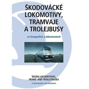 Škodovácké lokomotivy, tramvaje a trolejbusy. ve fotografiích a dokumentech - kolektiv