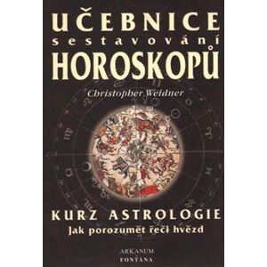 Učebnice sestavování horoskopů - Kurz astrologie. Jak porozumět řeči hvězd - Christopher A. Weidner