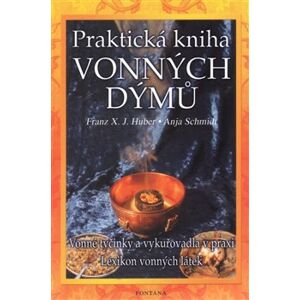 Praktická kniha vonných dýmů. Vonné tyčinky a vykuřovadla v praxi - Anja Schmidt, Franz X.J. Huber