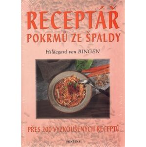 Receptář pokrmů ze špaldy. Přes 200 vyzkoušených receptů - Hildegarda z Bingen