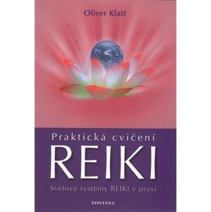 Praktická cvičení Reiki. Světové systémy Reiki v praxi - Oliver Klatt