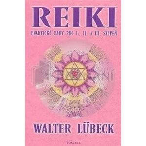 Reiki - praktické rady pro I., II. a III.stupeň - Walter Lübeck