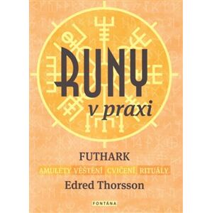 Runy v praxi - Futhark. Amulety - Věštění - Cvičení - Rituály - Edred Thorsson