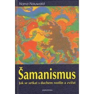 Šamanismus - jak se setkat s duchem rostlin - Nana Nauwald