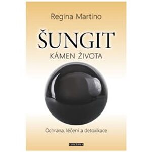 Šungit - kámen života. Ochrana, léčení a detoxikace - Regina Martino