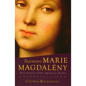 Tajemství Marie Magdaleny. Nové důkazy ze svitků objevených v Egyptě - Cynthia Bourgeault