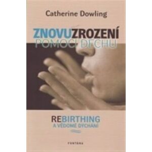 Znovuzrození pomocí dechu. Rebirthing a vědomé dýchání - Catherine Dowling