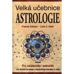 Astrologie - Velká učebnice. Pro začátečníky i pokročilé - Louis S. Acker, Frances Sakoian