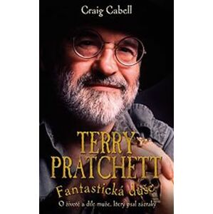 Terry Pratchett - Fantastická duše. O životě a díle muže, který psal zázraky - Craig Cabell