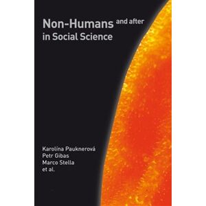 Non-Humans and after in Social Science - Karolína Pauknerová, Marco Stella, Petr Gibas