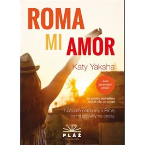 Roma Mi Amor. Nahodilé prázdniny v Římě, co mi posvítily na cestu - Katy Yaksha