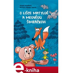O lišce Matyldě a medvědu Šimráčkovi - Daniela Skalová, Zuzana Pospíšilová e-kniha