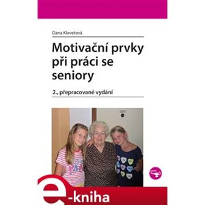 Motivační prvky při práci se seniory. 2., přepracované vydání - Dana Klevetová e-kniha