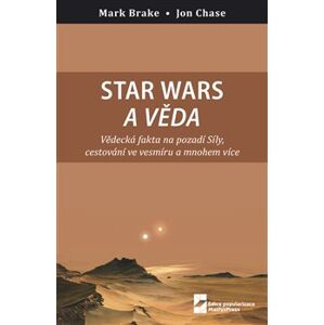 Star Wars a věda. Vědecká fakta na pozadí Síly, cestování ve vesmíru a mnohem více - Mark Brake, John Case
