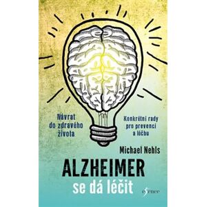 Alzheimer se dá léčit. Návrat do zdravého života. Konkrétní rady pro prevenci a léčbu - Michael Nehls