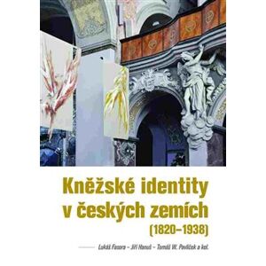 Kněžské identity v českých zemích. (1820—1938) - Tomáš W. Pavlíček, Jiří Hanuš, Lukáš Fasora