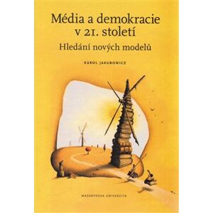 Média a demokracie v 21. století. Hledání nových modelů - Karol Jakubowicz