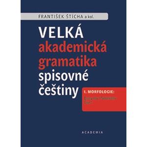 Velká akademická gramatika spisovné češtiny. I. Morfologie - František Štícha