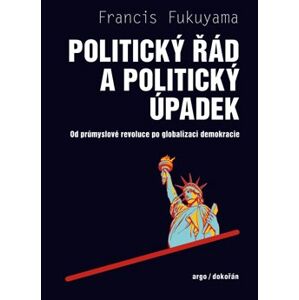 Politický řád a politický úpadek. Od průmyslové revoluce po globalizaci demokracie - Francis Fukuyama