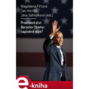 Prezidentství Baracka Obamy: naplněné vize? - Magdalena Fiřtová, Jan Hornát e-kniha