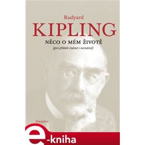 Něco o mém životě. (pro přátelé známé i neznámé) - Rudyard Kipling e-kniha
