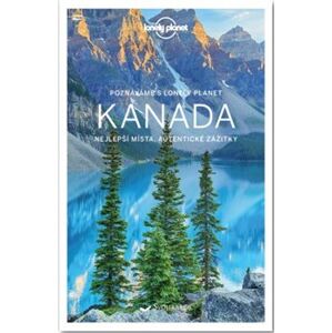 Kanada - Lonely Planet. Nejlepší místa, autentické zážitky - James Bainbridge, Kate Armstrong, Korina Miller