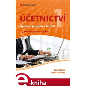 Účetnictví 1. Aplikace principů a technik - 3., aktualizované vydání - Jana Hinke, Dana Bárková e-kniha