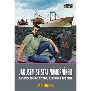 Jak jsem se stal námořníkem. na lodích ČNP m/t Ostrava, m/s Lidice a m/s Orlík - Jan Michal