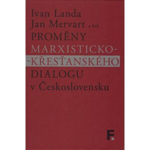 Proměny marxisticko-křesťanského dialogu v Československu - Jan Mervart, Ivan Landa
