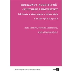 Horizonty kognitivně-kulturní lingvistiky. Schémata a stereotypy v mluvených a znakových jazycích - Irena Vaňková, Veronika Vodrážková