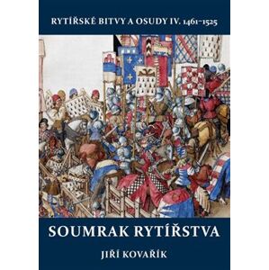 Soumrak rytířstva. Rytířské bitvy a osudy IV. 1461–1525 - Jiří Kovařík