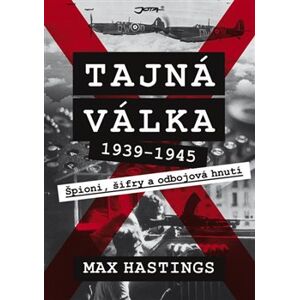 Tajná válka 1939-1945. Špioni, šifry a odbojová hnutí - Max Hastings